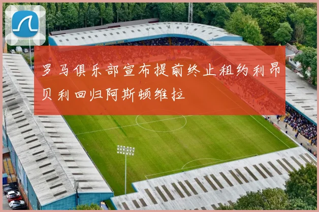 罗马俱乐部宣布提前终止租约利昂贝利回归阿斯顿维拉